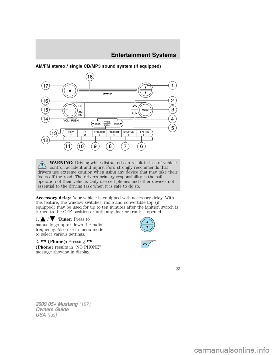 FORD MUSTANG 2009 5.G Owners Manual AM/FM stereo / single CD/MP3 sound system (if equipped)
WARNING:Driving while distracted can result in loss of vehicle
control, accident and injury. Ford strongly recommends that
drivers use extreme c