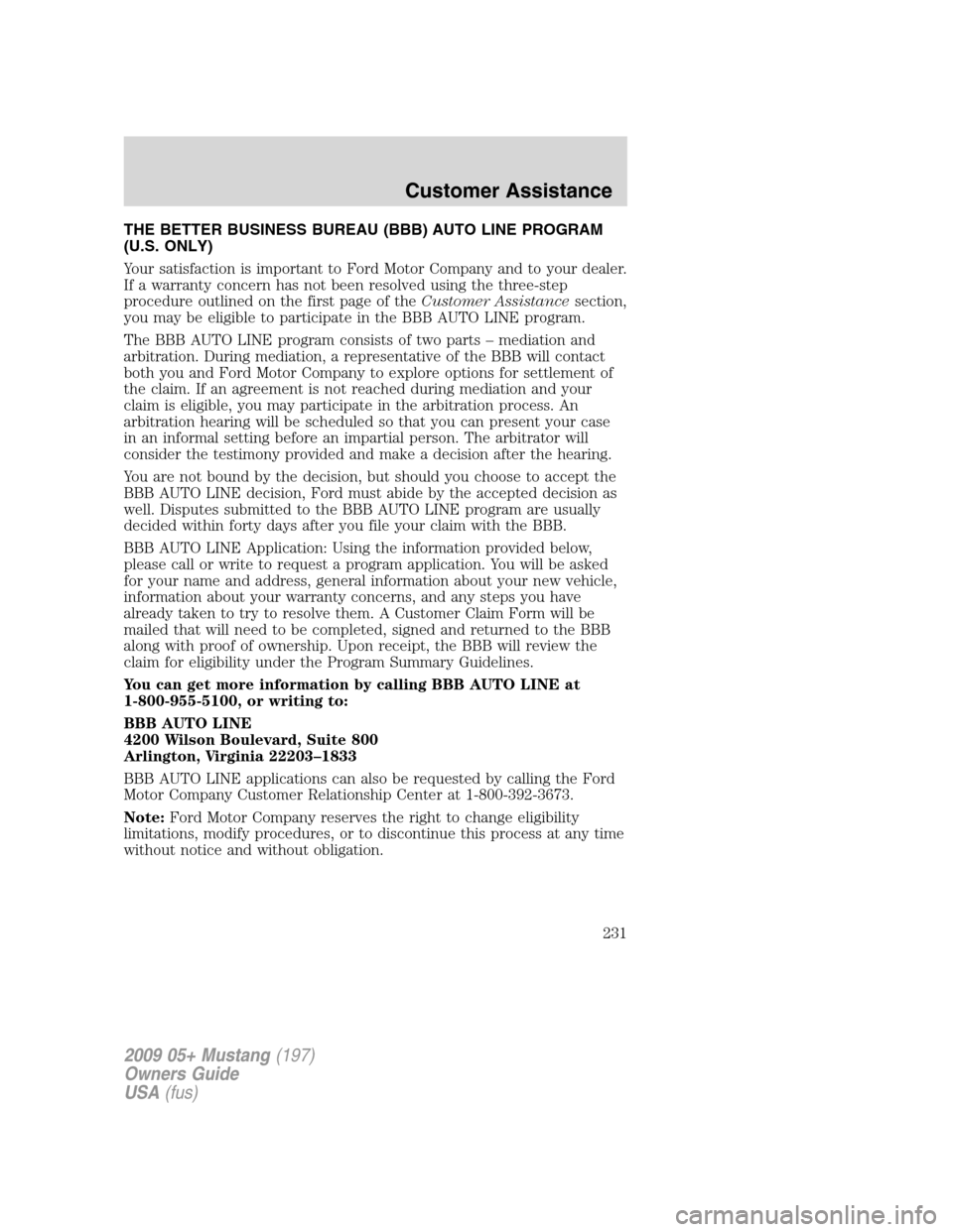 FORD MUSTANG 2009 5.G Owners Manual THE BETTER BUSINESS BUREAU (BBB) AUTO LINE PROGRAM
(U.S. ONLY)
Your satisfaction is important to Ford Motor Company and to your dealer.
If a warranty concern has not been resolved using the three-step FORD MUSTANG 2009 5.G Owners Manual THE BETTER BUSINESS BUREAU (BBB) AUTO LINE PROGRAM
(U.S. ONLY)
Your satisfaction is important to Ford Motor Company and to your dealer.
If a warranty concern has not been resolved using the three-step