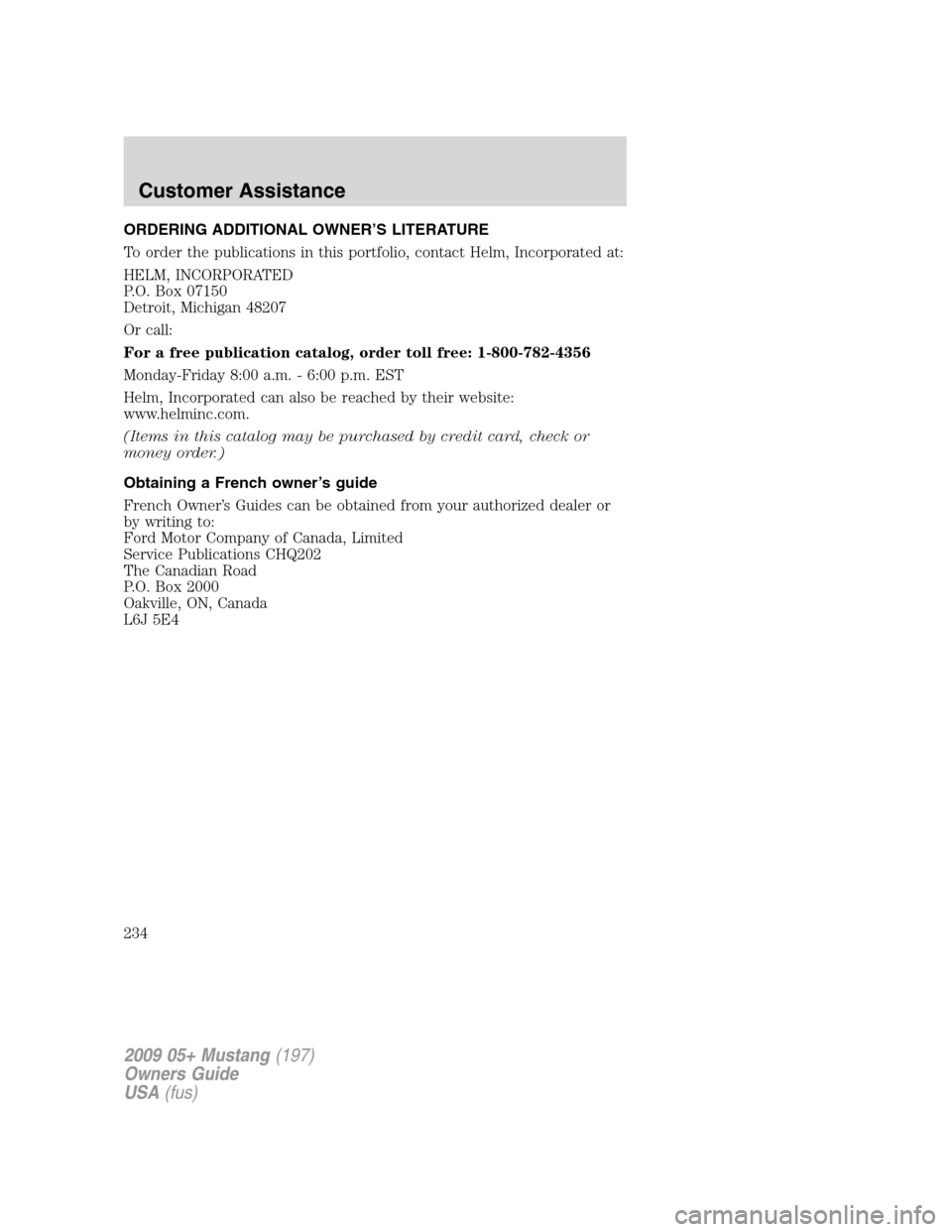 FORD MUSTANG 2009 5.G Owners Manual ORDERING ADDITIONAL OWNER’S LITERATURE
To order the publications in this portfolio, contact Helm, Incorporated at:
HELM, INCORPORATED
P.O. Box 07150
Detroit, Michigan 48207
Or call:
For a free publi FORD MUSTANG 2009 5.G Owners Manual ORDERING ADDITIONAL OWNER’S LITERATURE
To order the publications in this portfolio, contact Helm, Incorporated at:
HELM, INCORPORATED
P.O. Box 07150
Detroit, Michigan 48207
Or call:
For a free publi