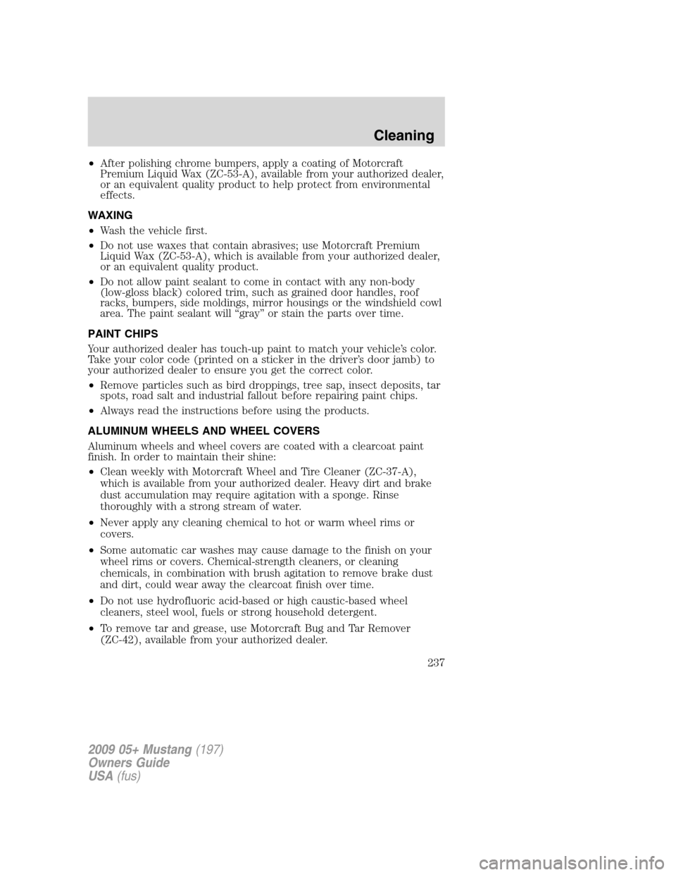 FORD MUSTANG 2009 5.G Owners Manual •After polishing chrome bumpers, apply a coating of Motorcraft
Premium Liquid Wax (ZC-53-A), available from your authorized dealer,
or an equivalent quality product to help protect from environmenta