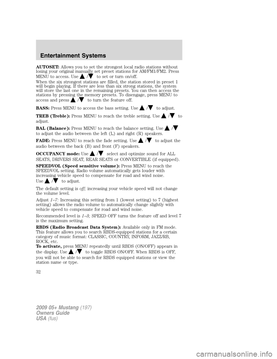 FORD MUSTANG 2009 5.G Owners Manual AUTOSET:Allows you to set the strongest local radio stations without
losing your original manually set preset stations for AM/FM1/FM2. Press
MENU to access. Use
/to set or turn on/off.
When the six st