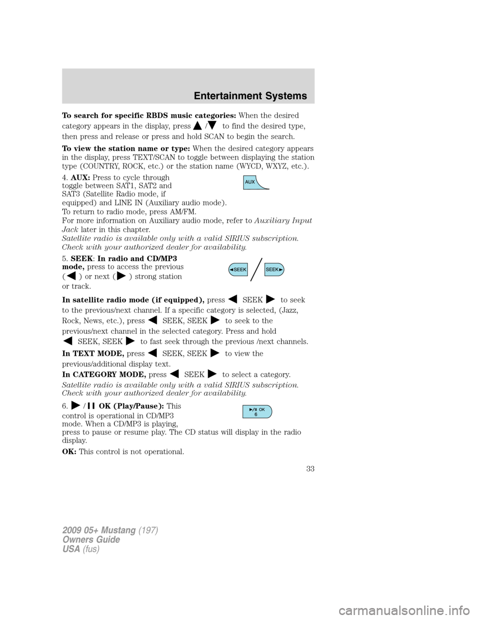 FORD MUSTANG 2009 5.G Owners Guide To search for specific RBDS music categories:When the desired
category appears in the display, press
/to find the desired type,
then press and release or press and hold SCAN to begin the search.
To vi