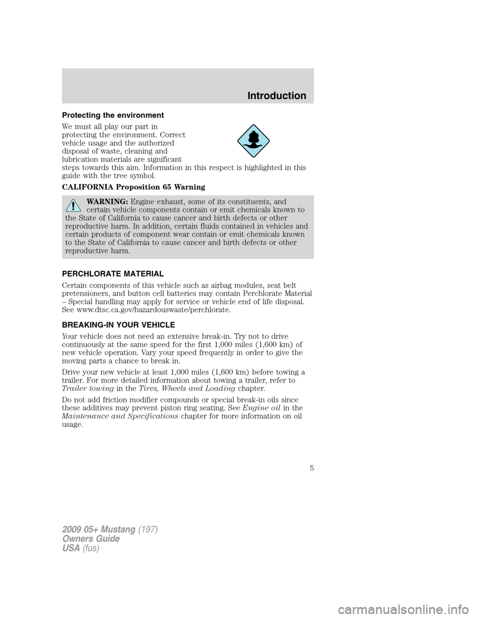 FORD MUSTANG 2009 5.G Owners Manual Protecting the environment
We must all play our part in
protecting the environment. Correct
vehicle usage and the authorized
disposal of waste, cleaning and
lubrication materials are significant
steps