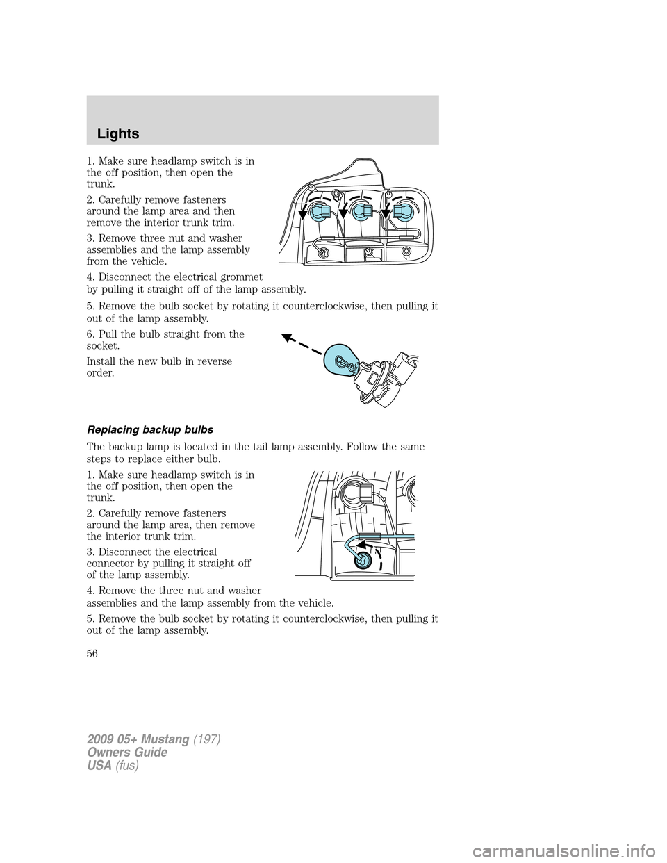 FORD MUSTANG 2009 5.G Workshop Manual 1. Make sure headlamp switch is in
the off position, then open the
trunk.
2. Carefully remove fasteners
around the lamp area and then
remove the interior trunk trim.
3. Remove three nut and washer
ass FORD MUSTANG 2009 5.G Workshop Manual 1. Make sure headlamp switch is in
the off position, then open the
trunk.
2. Carefully remove fasteners
around the lamp area and then
remove the interior trunk trim.
3. Remove three nut and washer
ass
