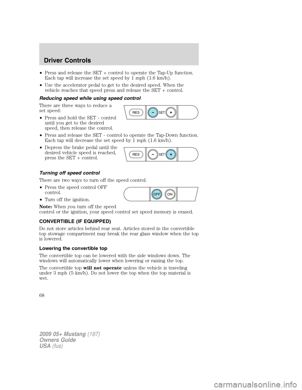 FORD MUSTANG 2009 5.G Repair Manual •Press and release the SET + control to operate the Tap-Up function.
Each tap will increase the set speed by 1 mph (1.6 km/h).
•Use the accelerator pedal to get to the desired speed. When the
vehi FORD MUSTANG 2009 5.G Repair Manual •Press and release the SET + control to operate the Tap-Up function.
Each tap will increase the set speed by 1 mph (1.6 km/h).
•Use the accelerator pedal to get to the desired speed. When the
vehi