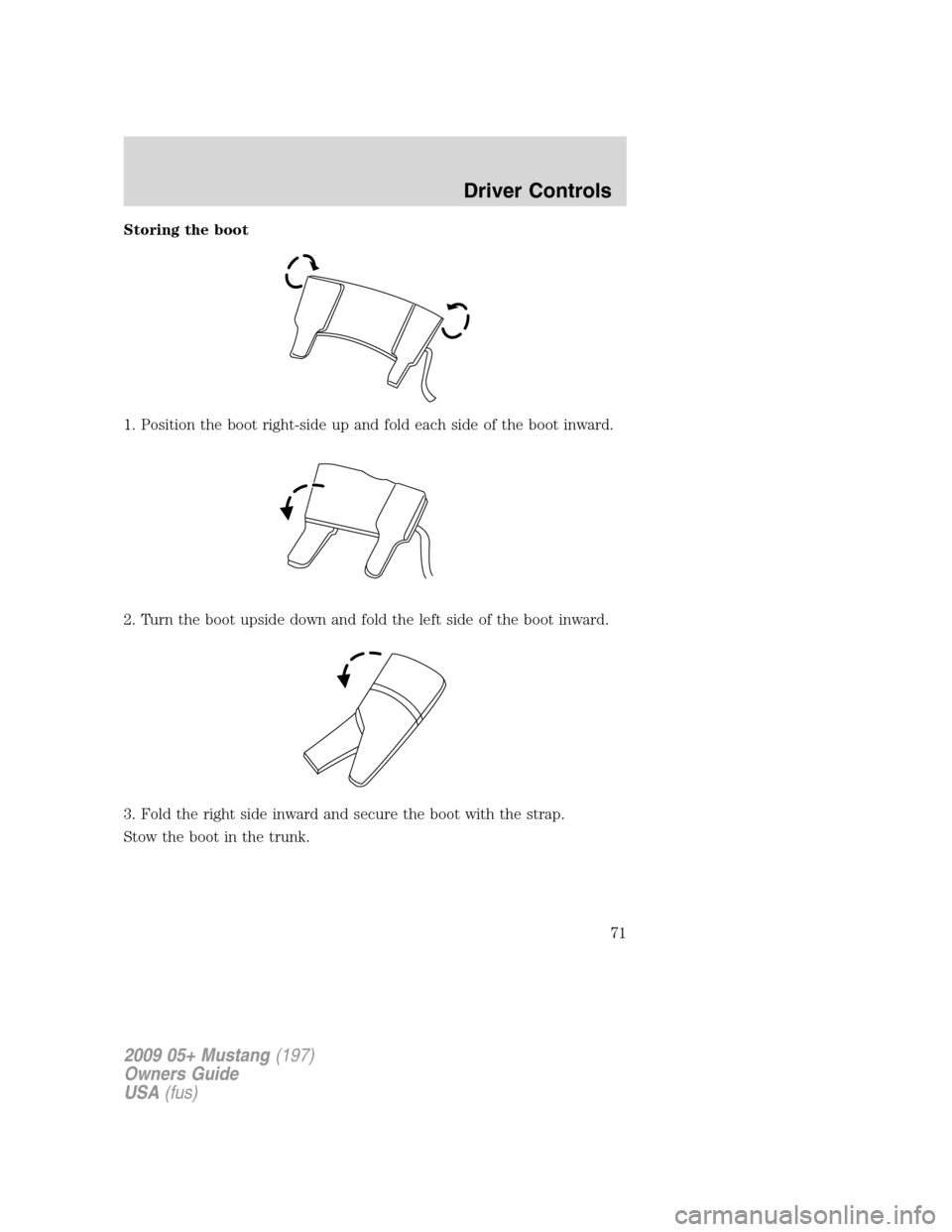 FORD MUSTANG 2009 5.G Manual PDF Storing the boot
1. Position the boot right-side up and fold each side of the boot inward.
2. Turn the boot upside down and fold the left side of the boot inward.
3. Fold the right side inward and sec