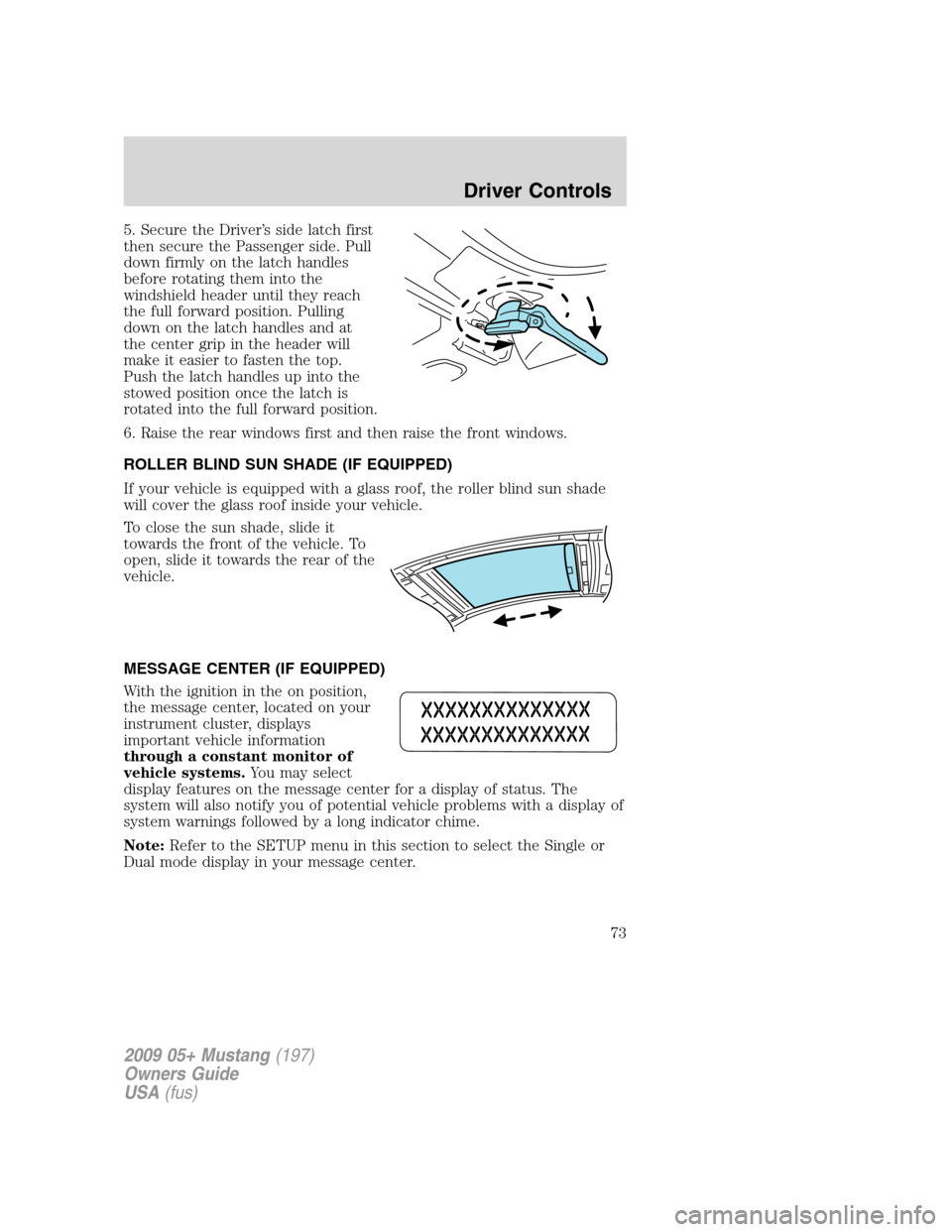 FORD MUSTANG 2009 5.G Owners Manual 5. Secure the Driver’s side latch first
then secure the Passenger side. Pull
down firmly on the latch handles
before rotating them into the
windshield header until they reach
the full forward positi