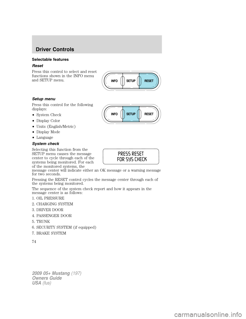 FORD MUSTANG 2009 5.G Owners Manual Selectable features
Reset
Press this control to select and reset
functions shown in the INFO menu
and SETUP menu.
Setup menu
Press this control for the following
displays:
•System Check
•Display C