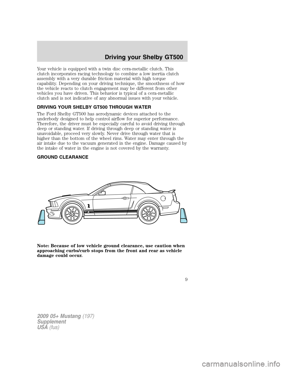 FORD MUSTANG 2009 5.G Shelby GT500 Supplement Manual Your vehicle is equipped with a twin disc cera-metallic clutch. This
clutch incorporates racing technology to combine a low inertia clutch
assembly with a very durable friction material with high torq FORD MUSTANG 2009 5.G Shelby GT500 Supplement Manual Your vehicle is equipped with a twin disc cera-metallic clutch. This
clutch incorporates racing technology to combine a low inertia clutch
assembly with a very durable friction material with high torq