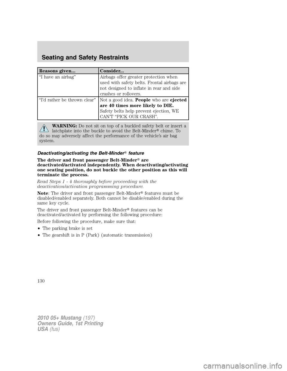 FORD MUSTANG 2010 5.G Owners Manual Reasons given... Consider...
“I have an airbag” Airbags offer greater protection when
used with safety belts. Frontal airbags are
not designed to inflate in rear and side
crashes or rollovers.
“