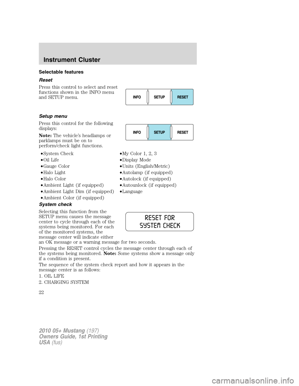 FORD MUSTANG 2010 5.G Owners Manual Selectable features
Reset
Press this control to select and reset
functions shown in the INFO menu
and SETUP menu.
Setup menu
Press this control for the following
displays:
Note:The vehicle’s headlam