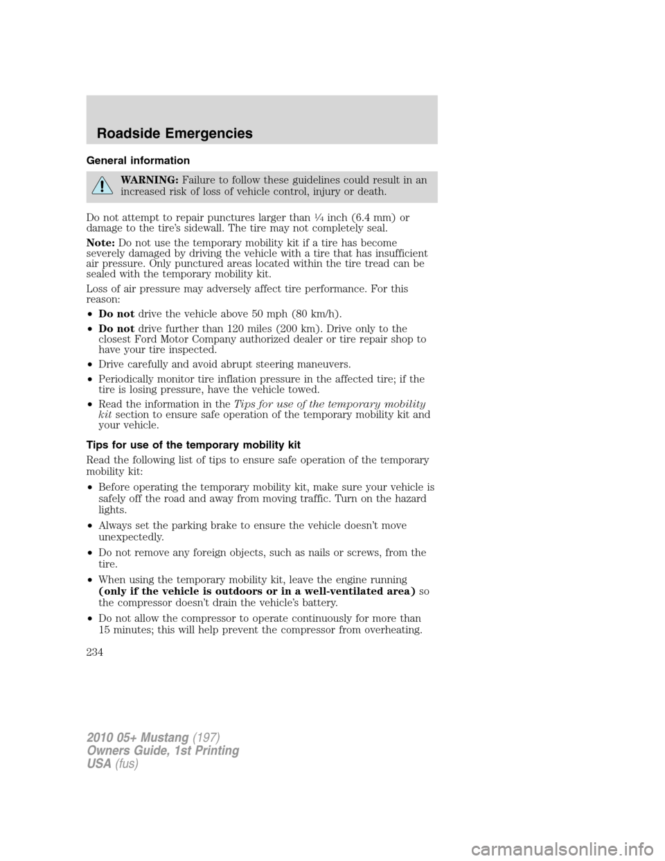 FORD MUSTANG 2010 5.G Owners Manual General information
WARNING:Failure to follow these guidelines could result in an
increased risk of loss of vehicle control, injury or death.
Do not attempt to repair punctures larger than
1�4inch (6.