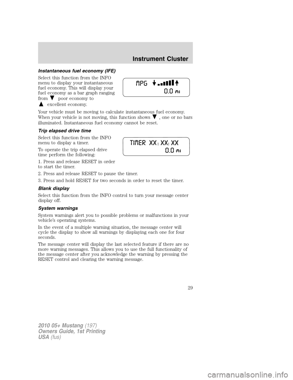 FORD MUSTANG 2010 5.G Owners Manual Instantaneous fuel economy (IFE)
Select this function from the INFO
menu to display your instantaneous
fuel economy. This will display your
fuel economy as a bar graph ranging
from
poor economy to
exc FORD MUSTANG 2010 5.G Owners Manual Instantaneous fuel economy (IFE)
Select this function from the INFO
menu to display your instantaneous
fuel economy. This will display your
fuel economy as a bar graph ranging
from
poor economy to
exc