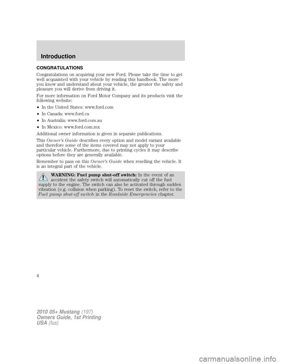 FORD MUSTANG 2010 5.G Owners Manual CONGRATULATIONS
Congratulations on acquiring your new Ford. Please take the time to get
well acquainted with your vehicle by reading this handbook. The more
you know and understand about your vehicle,