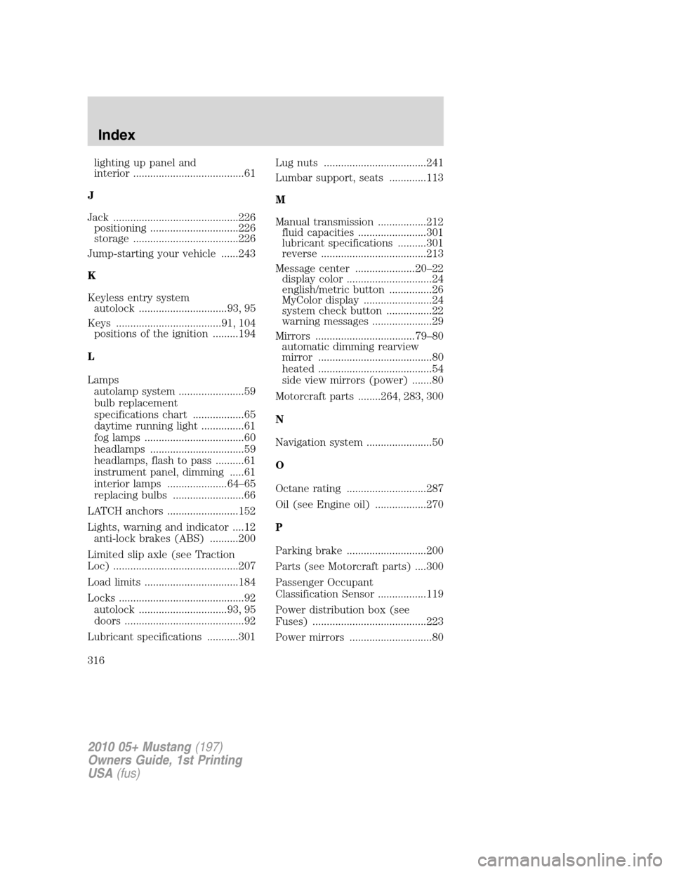 FORD MUSTANG 2010 5.G Owners Manual lighting up panel and
interior .......................................61
J
Jack ............................................226
positioning ...............................226
storage .................
