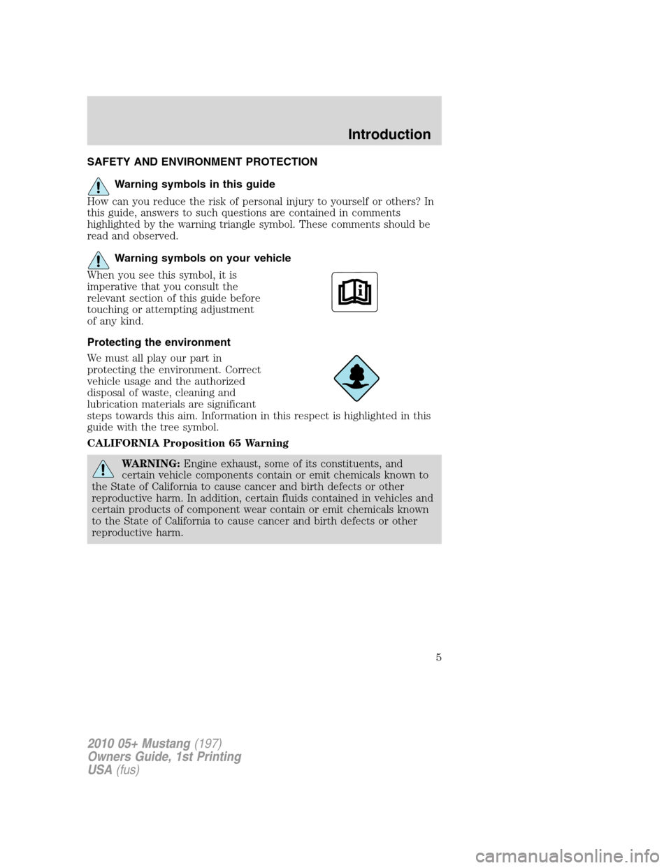 FORD MUSTANG 2010 5.G Owners Manual SAFETY AND ENVIRONMENT PROTECTION
Warning symbols in this guide
How can you reduce the risk of personal injury to yourself or others? In
this guide, answers to such questions are contained in comments