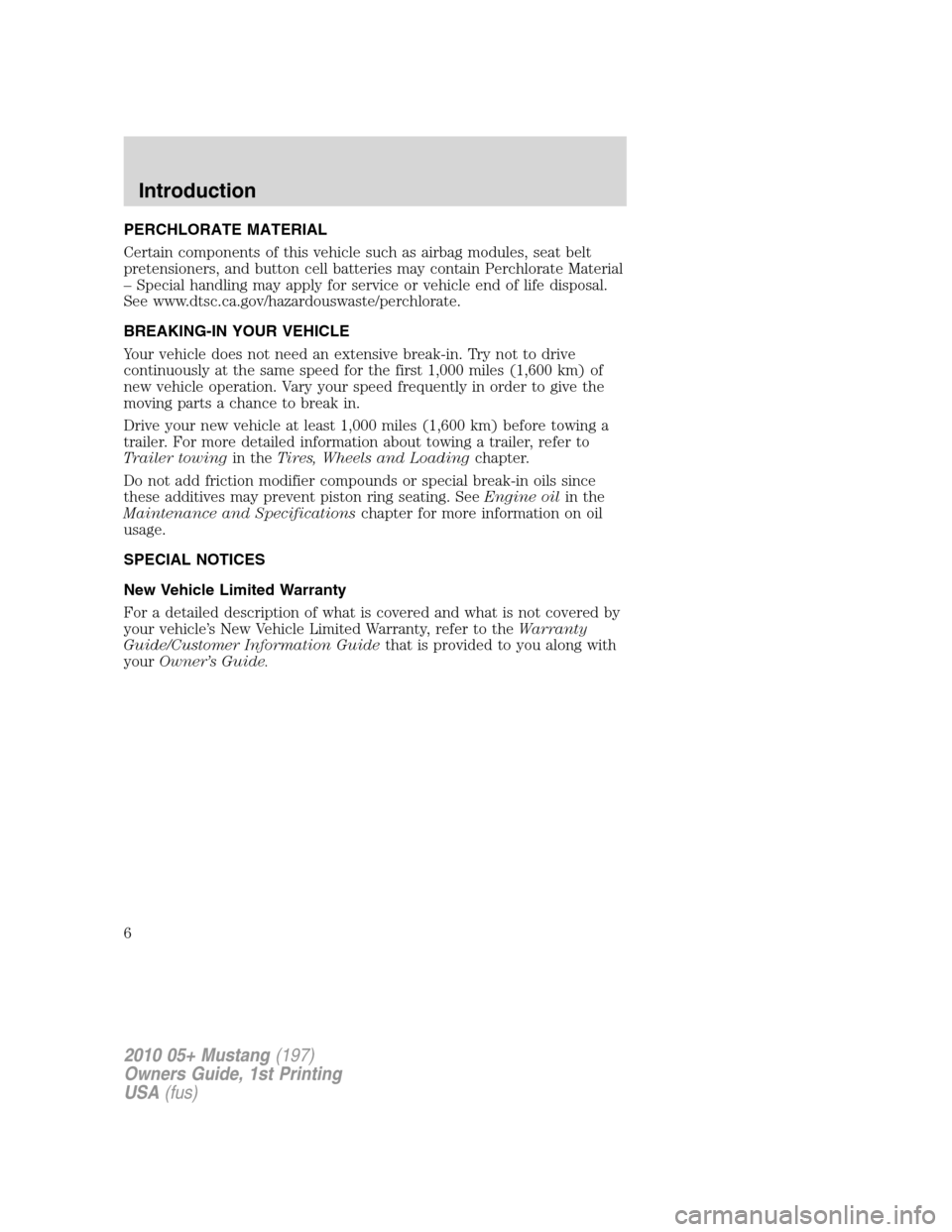 FORD MUSTANG 2010 5.G Owners Manual PERCHLORATE MATERIAL
Certain components of this vehicle such as airbag modules, seat belt
pretensioners, and button cell batteries may contain Perchlorate Material
– Special handling may apply for s