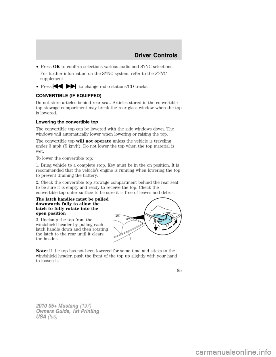 FORD MUSTANG 2010 5.G Owners Manual •PressOKto confirm selections various audio and SYNC selections.
For further information on the SYNC system, refer to theSYNC
supplement.
•Press
to change radio stations/CD tracks.
CONVERTIBLE (IF