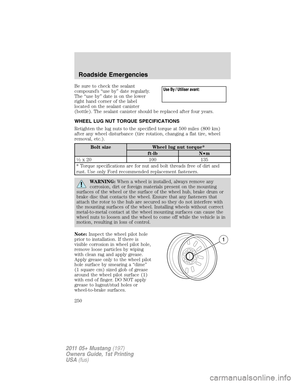 FORD MUSTANG 2011 5.G Owners Manual Be sure to check the sealant
compound’s “use by” date regularly.
The “use by” date is on the lower
right hand corner of the label
located on the sealant canister
(bottle). The sealant canist FORD MUSTANG 2011 5.G Owners Manual Be sure to check the sealant
compound’s “use by” date regularly.
The “use by” date is on the lower
right hand corner of the label
located on the sealant canister
(bottle). The sealant canist