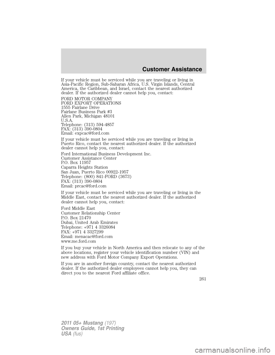 FORD MUSTANG 2011 5.G Owners Manual If your vehicle must be serviced while you are traveling or living in
Asia-Pacific Region, Sub-Saharan Africa, U.S. Virgin Islands, Central
America, the Caribbean, and Israel, contact the nearest auth