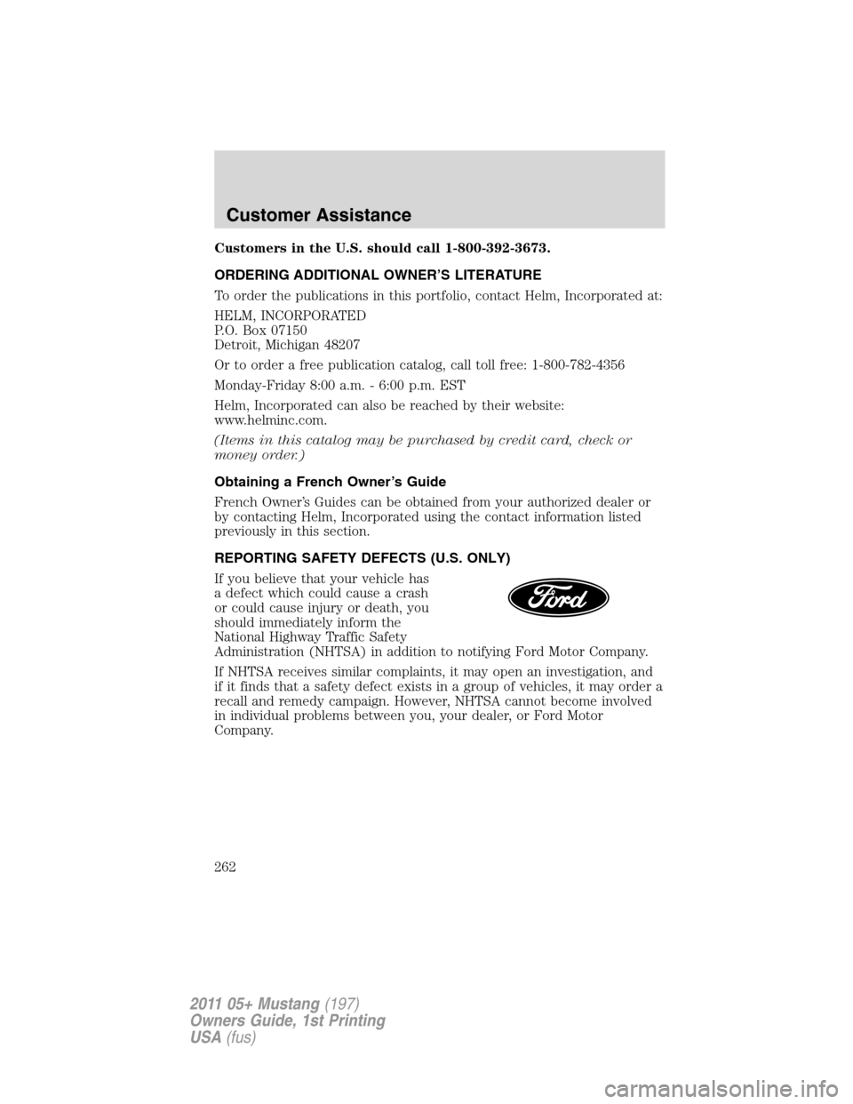 FORD MUSTANG 2011 5.G Owners Manual Customers in the U.S. should call 1-800-392-3673.
ORDERING ADDITIONAL OWNER’S LITERATURE
To order the publications in this portfolio, contact Helm, Incorporated at:
HELM, INCORPORATED
P.O. Box 07150