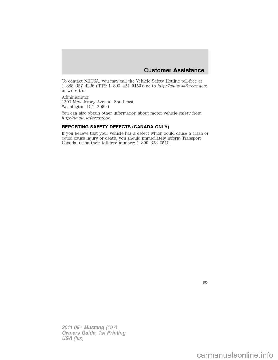 FORD MUSTANG 2011 5.G Owners Manual To contact NHTSA, you may call the Vehicle Safety Hotline toll-free at
1–888–327–4236 (TTY: 1–800–424–9153); go tohttp://www.safercar.gov;
or write to:
Administrator
1200 New Jersey Avenue