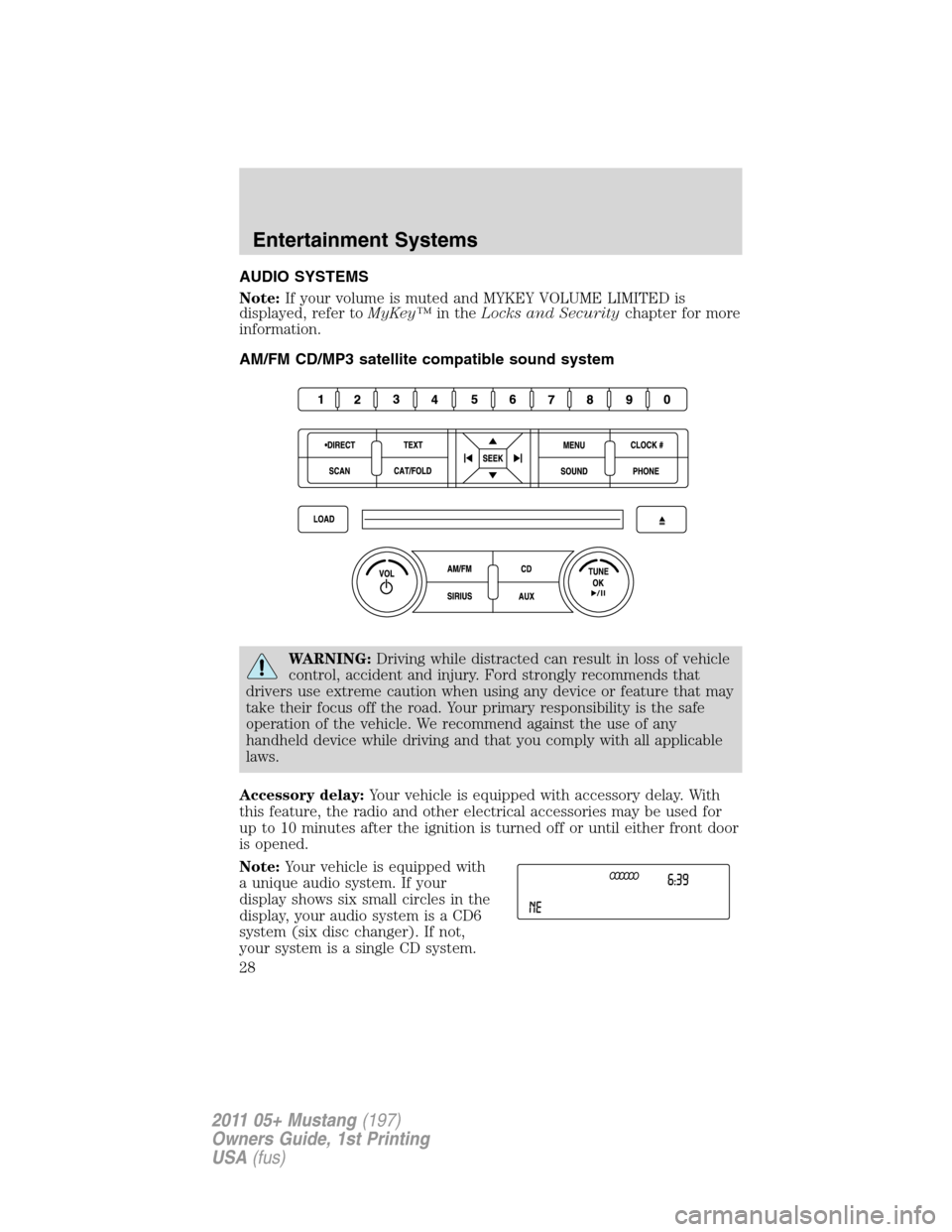 FORD MUSTANG 2011 5.G Owners Manual AUDIO SYSTEMS
Note:If your volume is muted and MYKEY VOLUME LIMITED is
displayed, refer toMyKey™in theLocks and Securitychapter for more
information.
AM/FM CD/MP3 satellite compatible sound system
W