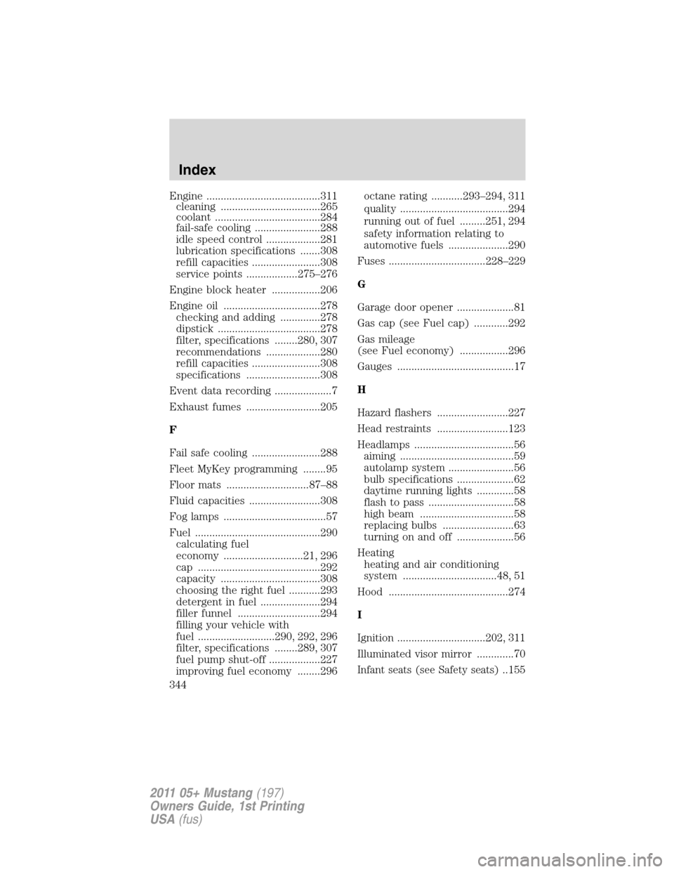 FORD MUSTANG 2011 5.G Owners Manual Engine ........................................311
cleaning ...................................265
coolant .....................................284
fail-safe cooling .......................288
idle sp