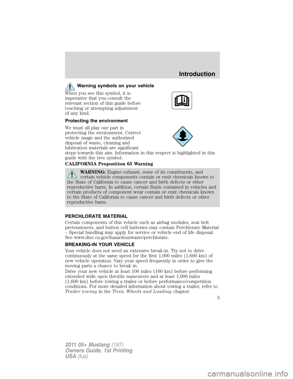 FORD MUSTANG 2011 5.G Owners Manual Warning symbols on your vehicle
When you see this symbol, it is
imperative that you consult the
relevant section of this guide before
touching or attempting adjustment
of any kind.
Protecting the envi