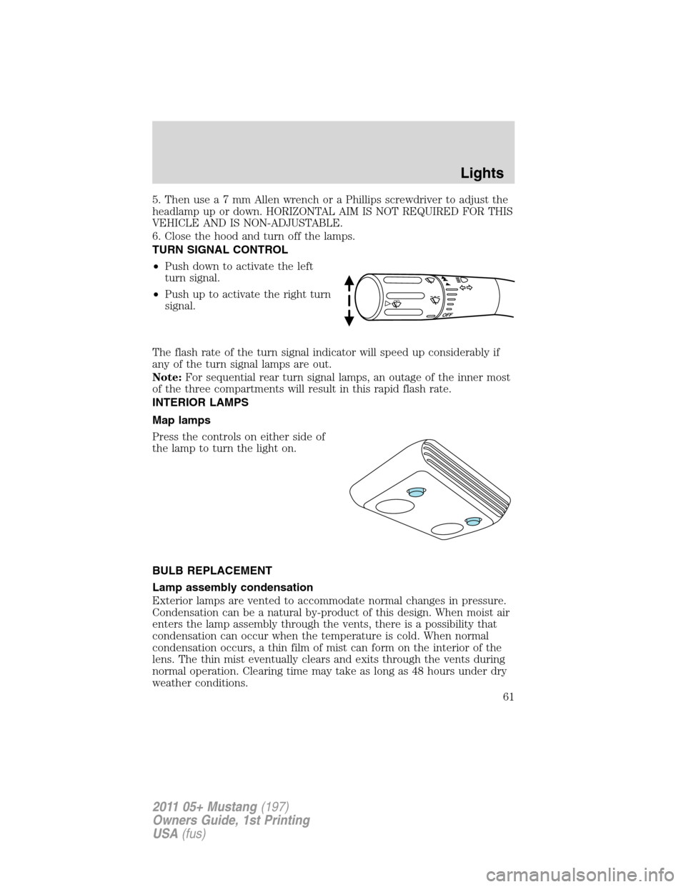 FORD MUSTANG 2011 5.G Repair Manual 5. Then usea7mmAllenwrench or a Phillips screwdriver to adjust the
headlamp up or down. HORIZONTAL AIM IS NOT REQUIRED FOR THIS
VEHICLE AND IS NON-ADJUSTABLE.
6. Close the hood and turn off the lamps. FORD MUSTANG 2011 5.G Repair Manual 5. Then usea7mmAllenwrench or a Phillips screwdriver to adjust the
headlamp up or down. HORIZONTAL AIM IS NOT REQUIRED FOR THIS
VEHICLE AND IS NON-ADJUSTABLE.
6. Close the hood and turn off the lamps.