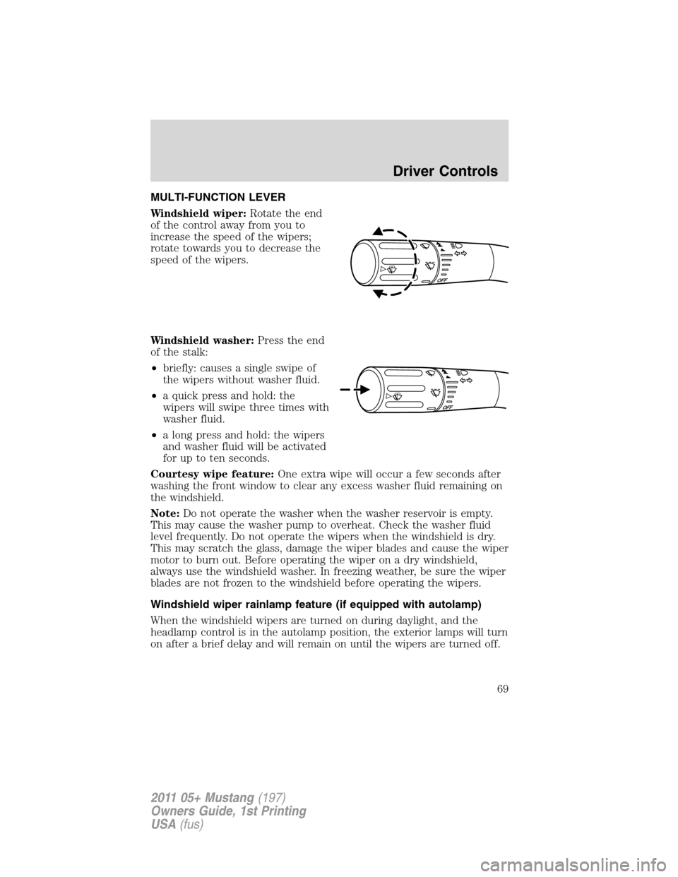 FORD MUSTANG 2011 5.G Repair Manual MULTI-FUNCTION LEVER
Windshield wiper:Rotate the end
of the control away from you to
increase the speed of the wipers;
rotate towards you to decrease the
speed of the wipers.
Windshield washer:Press t FORD MUSTANG 2011 5.G Repair Manual MULTI-FUNCTION LEVER
Windshield wiper:Rotate the end
of the control away from you to
increase the speed of the wipers;
rotate towards you to decrease the
speed of the wipers.
Windshield washer:Press t