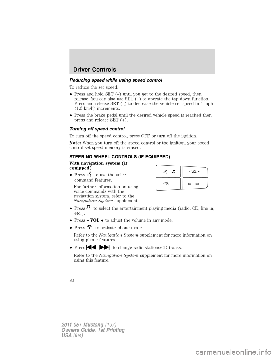 FORD MUSTANG 2011 5.G Manual PDF Reducing speed while using speed control
To reduce the set speed:
•Press and hold SET (–) until you get to the desired speed, then
release. You can also use SET (–) to operate the tap-down funct FORD MUSTANG 2011 5.G Manual PDF Reducing speed while using speed control
To reduce the set speed:
•Press and hold SET (–) until you get to the desired speed, then
release. You can also use SET (–) to operate the tap-down funct