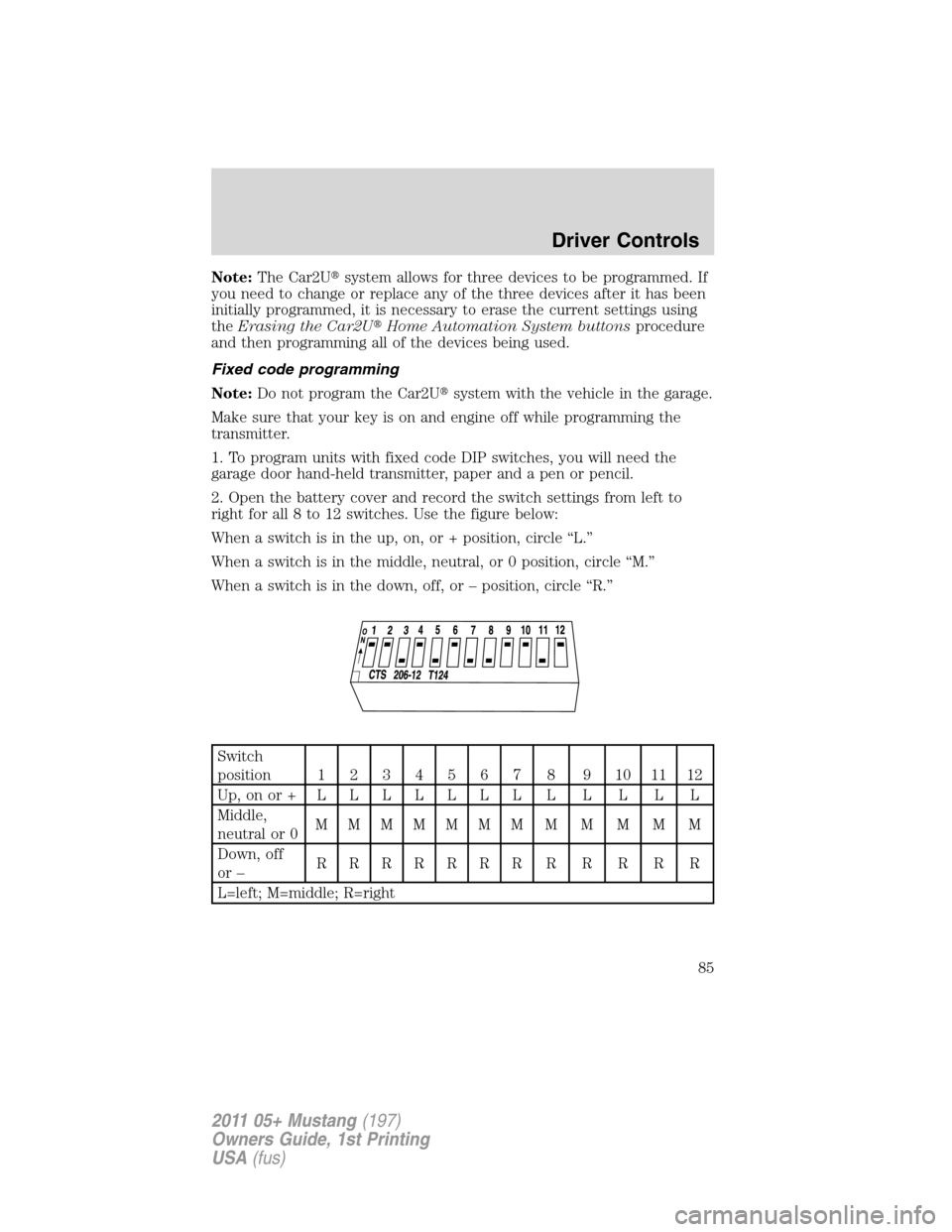 FORD MUSTANG 2011 5.G Owners Manual Note:The Car2Usystem allows for three devices to be programmed. If
you need to change or replace any of the three devices after it has been
initially programmed, it is necessary to erase the current 