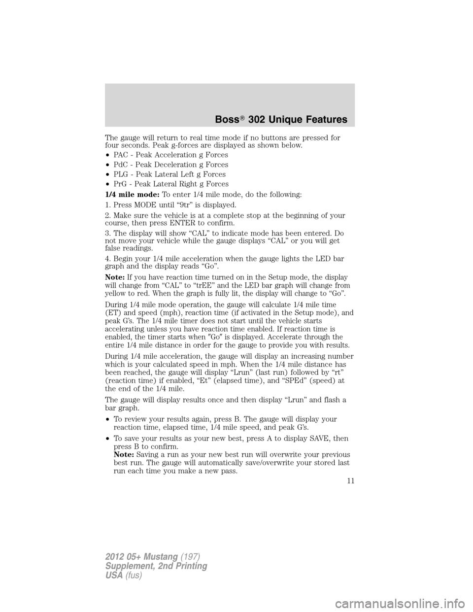 FORD MUSTANG 2012 5.G Boss 302 Supplement Manual The gauge will return to real time mode if no buttons are pressed for
four seconds. Peak g-forces are displayed as shown below.
•PAC - Peak Acceleration g Forces
•PdC - Peak Deceleration g Forces
