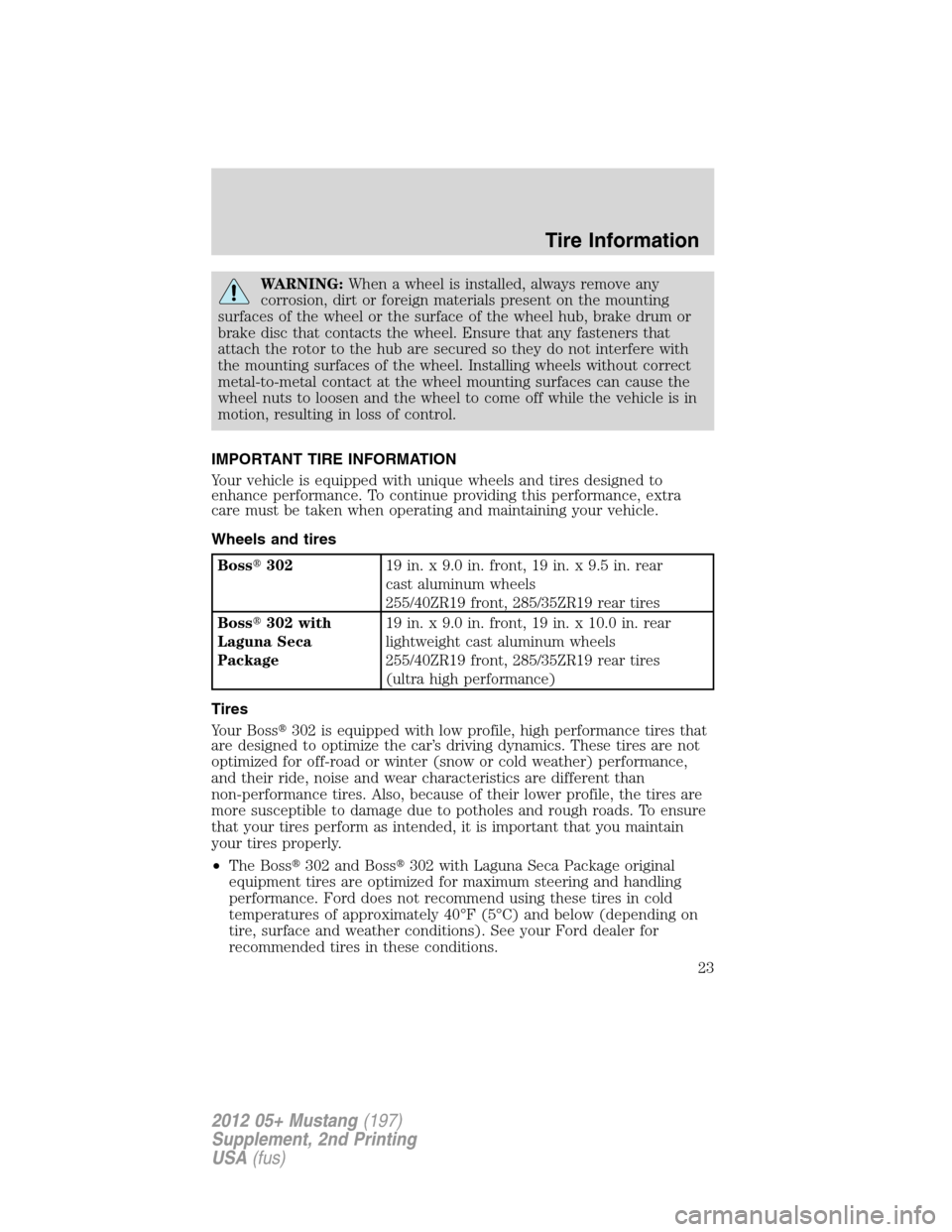 FORD MUSTANG 2012 5.G Boss 302 Supplement Manual WARNING:When a wheel is installed, always remove any
corrosion, dirt or foreign materials present on the mounting
surfaces of the wheel or the surface of the wheel hub, brake drum or
brake disc that c