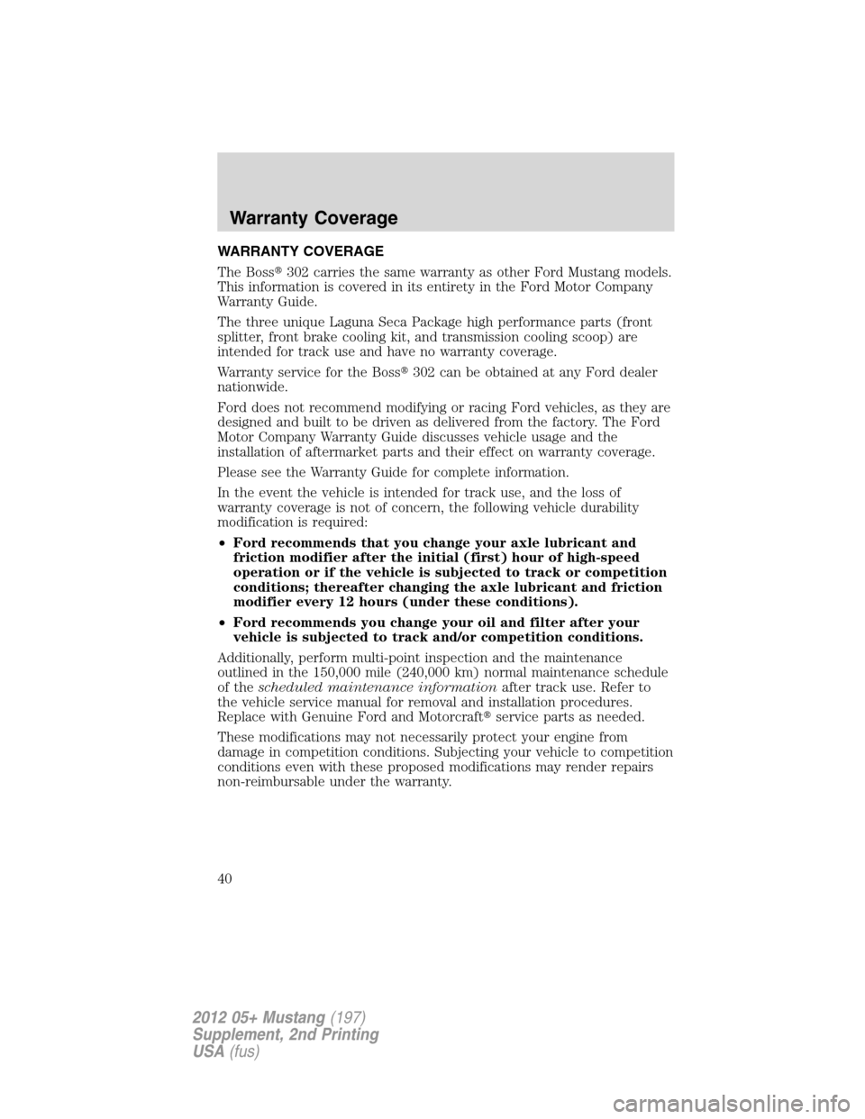FORD MUSTANG 2012 5.G Boss 302 Supplement Manual WARRANTY COVERAGE
The Boss302 carries the same warranty as other Ford Mustang models.
This information is covered in its entirety in the Ford Motor Company
Warranty Guide.
The three unique Laguna Sec