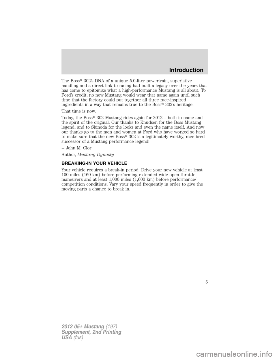 FORD MUSTANG 2012 5.G Boss 302 Supplement Manual The Boss302’s DNA of a unique 5.0-liter powertrain, superlative
handling and a direct link to racing had built a legacy over the years that
has come to epitomize what a high-performance Mustang is 
