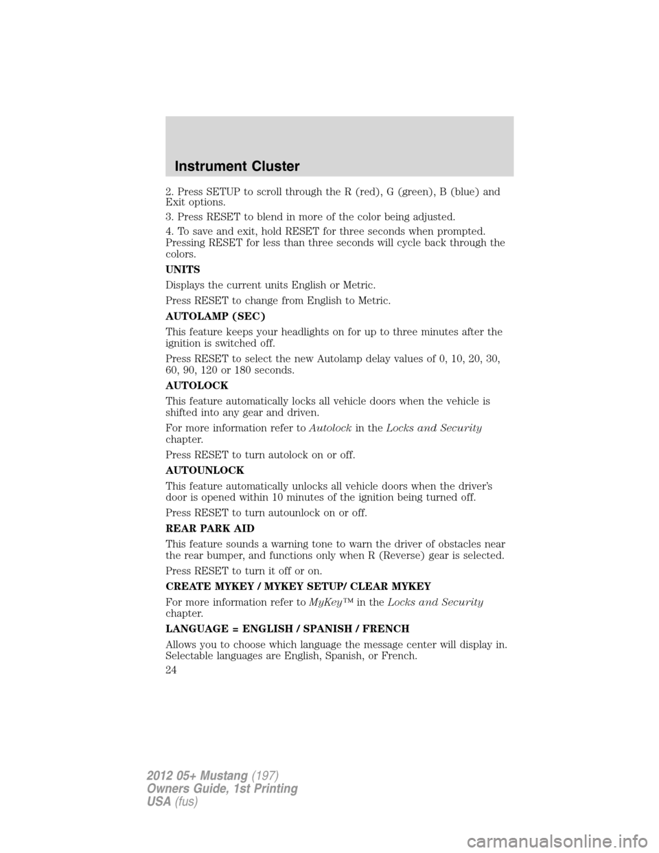 FORD MUSTANG 2012 5.G Owners Manual 2. Press SETUP to scroll through the R (red), G (green), B (blue) and
Exit options.
3. Press RESET to blend in more of the color being adjusted.
4. To save and exit, hold RESET for three seconds when 