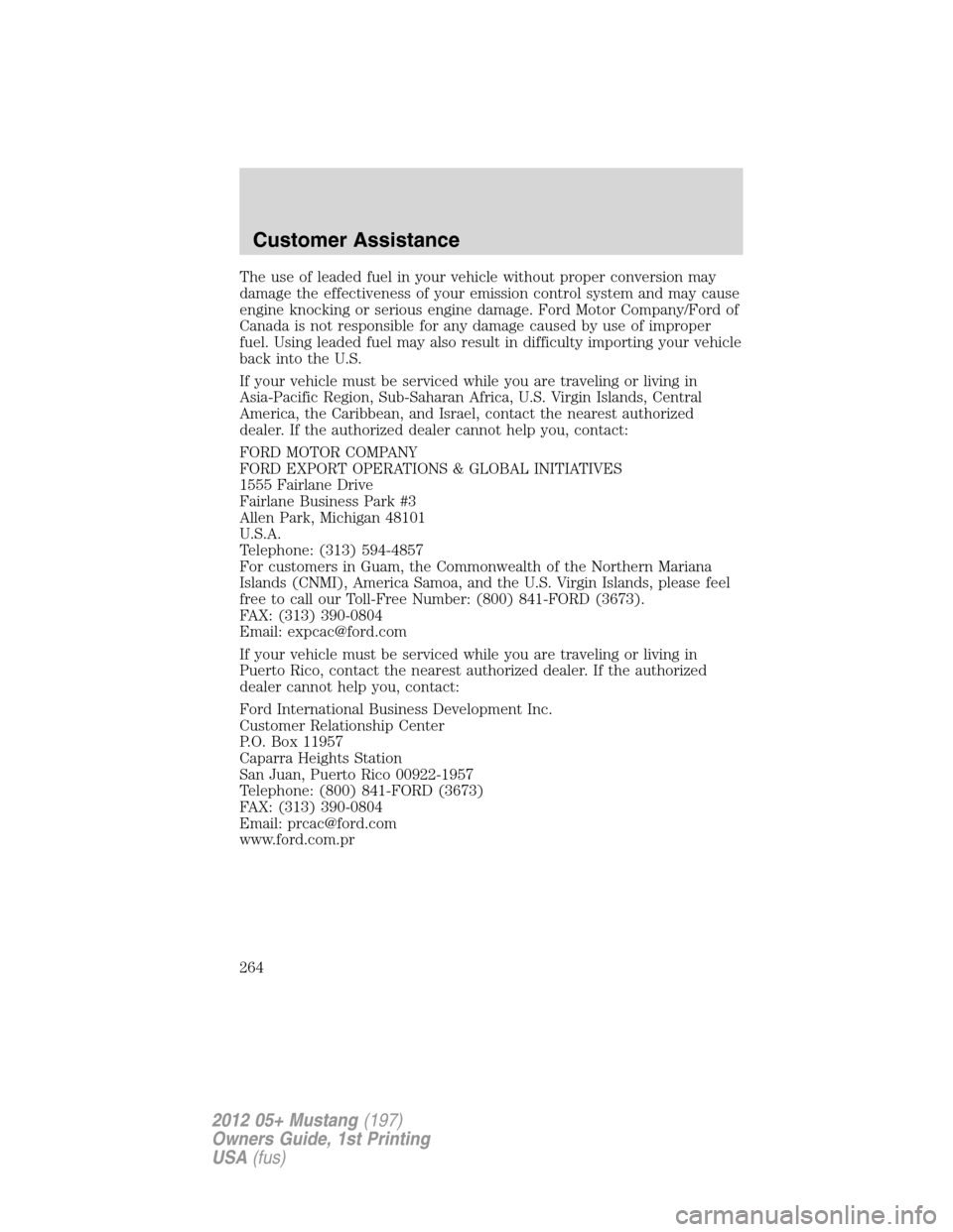FORD MUSTANG 2012 5.G Owners Manual The use of leaded fuel in your vehicle without proper conversion may
damage the effectiveness of your emission control system and may cause
engine knocking or serious engine damage. Ford Motor Company