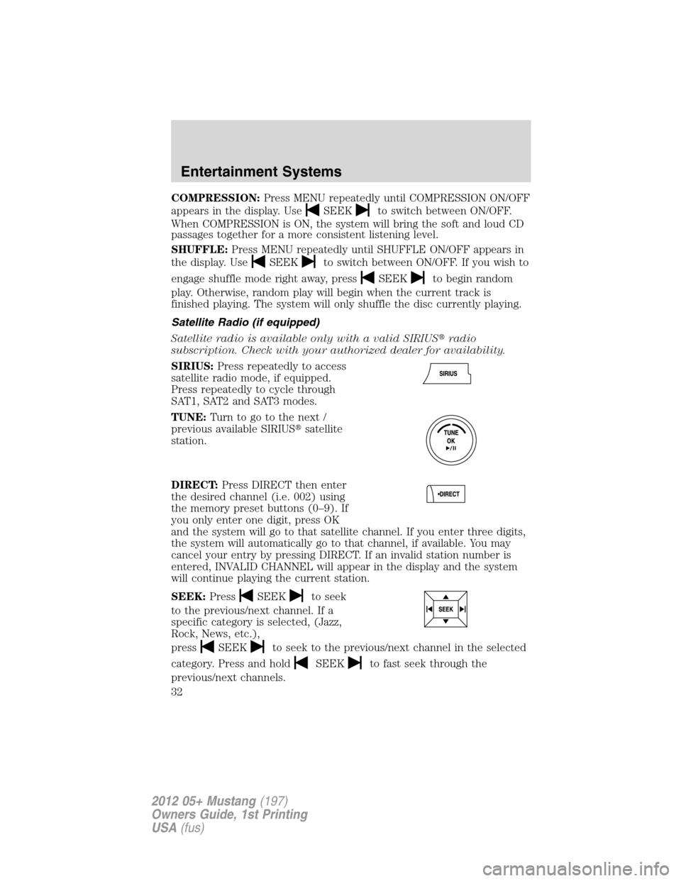 FORD MUSTANG 2012 5.G Owners Guide COMPRESSION:Press MENU repeatedly until COMPRESSION ON/OFF
appears in the display. Use
SEEKto switch between ON/OFF.
When COMPRESSION is ON, the system will bring the soft and loud CD
passages togethe
