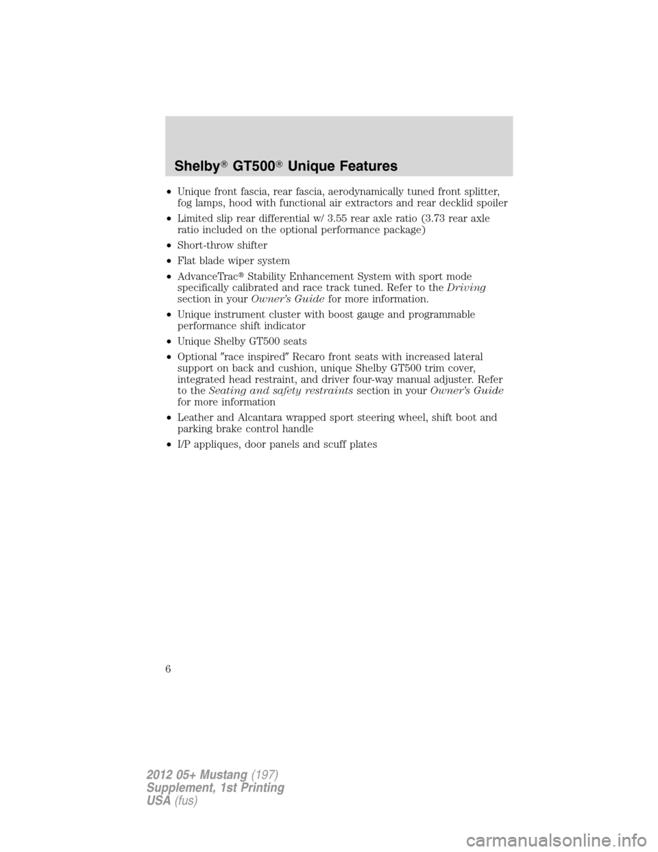 FORD MUSTANG 2012 5.G Shelby GT500 Supplement Manual •Unique front fascia, rear fascia, aerodynamically tuned front splitter,
fog lamps, hood with functional air extractors and rear decklid spoiler
•Limited slip rear differential w/ 3.55 rear axle r