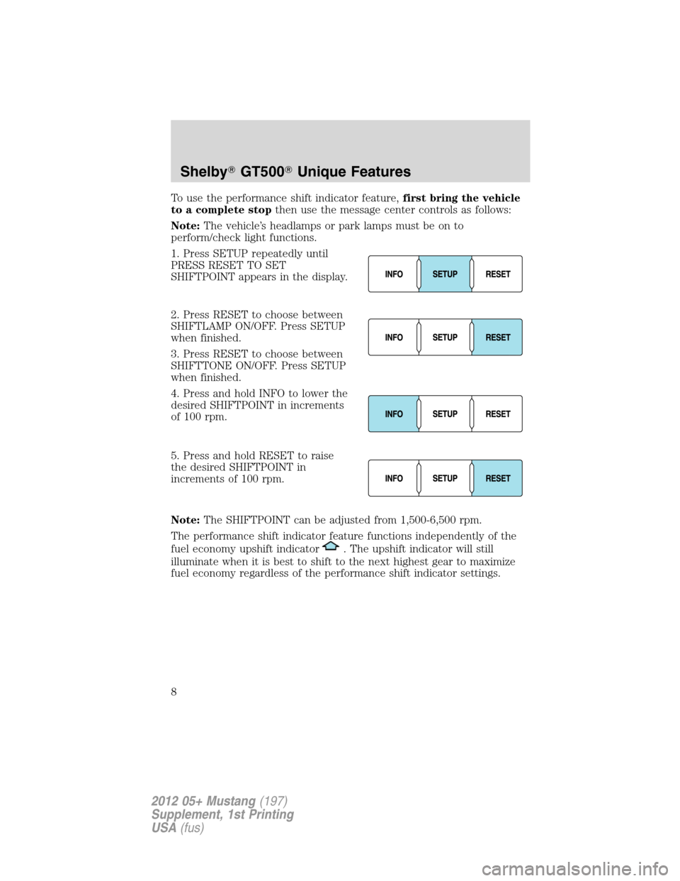 FORD MUSTANG 2012 5.G Shelby GT500 Supplement Manual To use the performance shift indicator feature,first bring the vehicle
to a complete stopthen use the message center controls as follows:
Note:The vehicle’s headlamps or park lamps must be on to
per