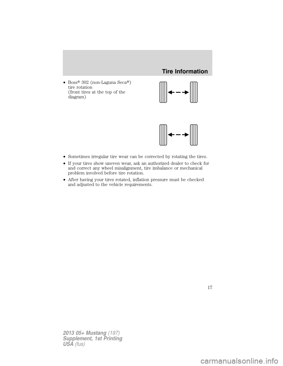 FORD MUSTANG 2013 5.G Boss 302 Supplement Manual •Boss302 (non-Laguna Seca)
tire rotation
(front tires at the top of the
diagram)
•Sometimes irregular tire wear can be corrected by rotating the tires.
•If your tires show uneven wear, ask an 