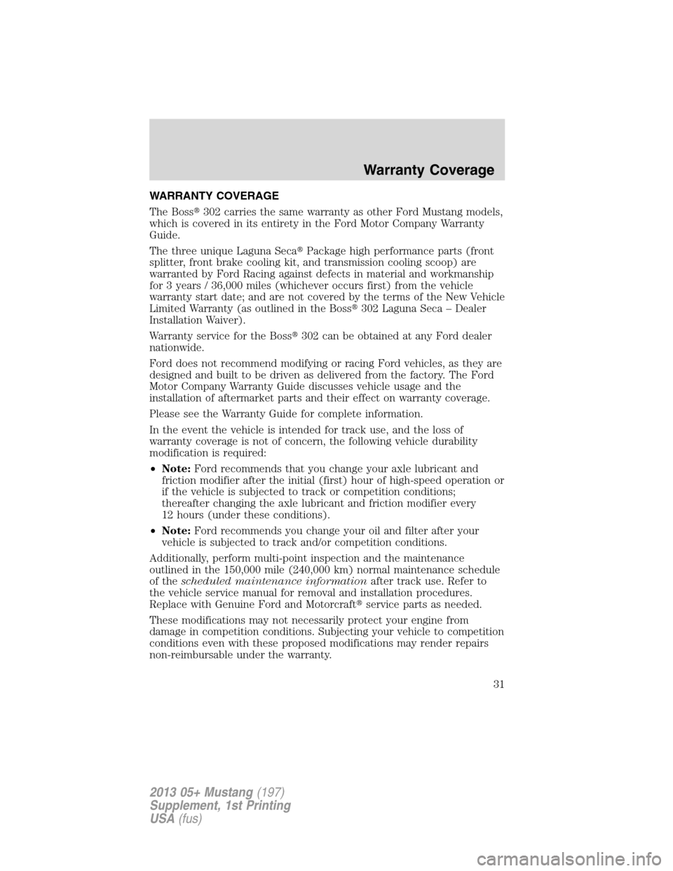 FORD MUSTANG 2013 5.G Boss 302 Supplement Manual WARRANTY COVERAGE
The Boss302 carries the same warranty as other Ford Mustang models,
which is covered in its entirety in the Ford Motor Company Warranty
Guide.
The three unique Laguna SecaPackage h
