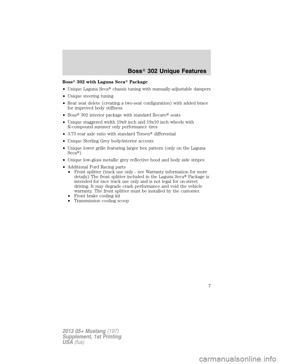 FORD MUSTANG 2013 5.G Boss 302 Supplement Manual Boss302 with Laguna SecaPackage
•Unique Laguna Secachassis tuning with manually-adjustable dampers
•Unique steering tuning
•Rear seat delete (creating a two-seat configuration) with added bra