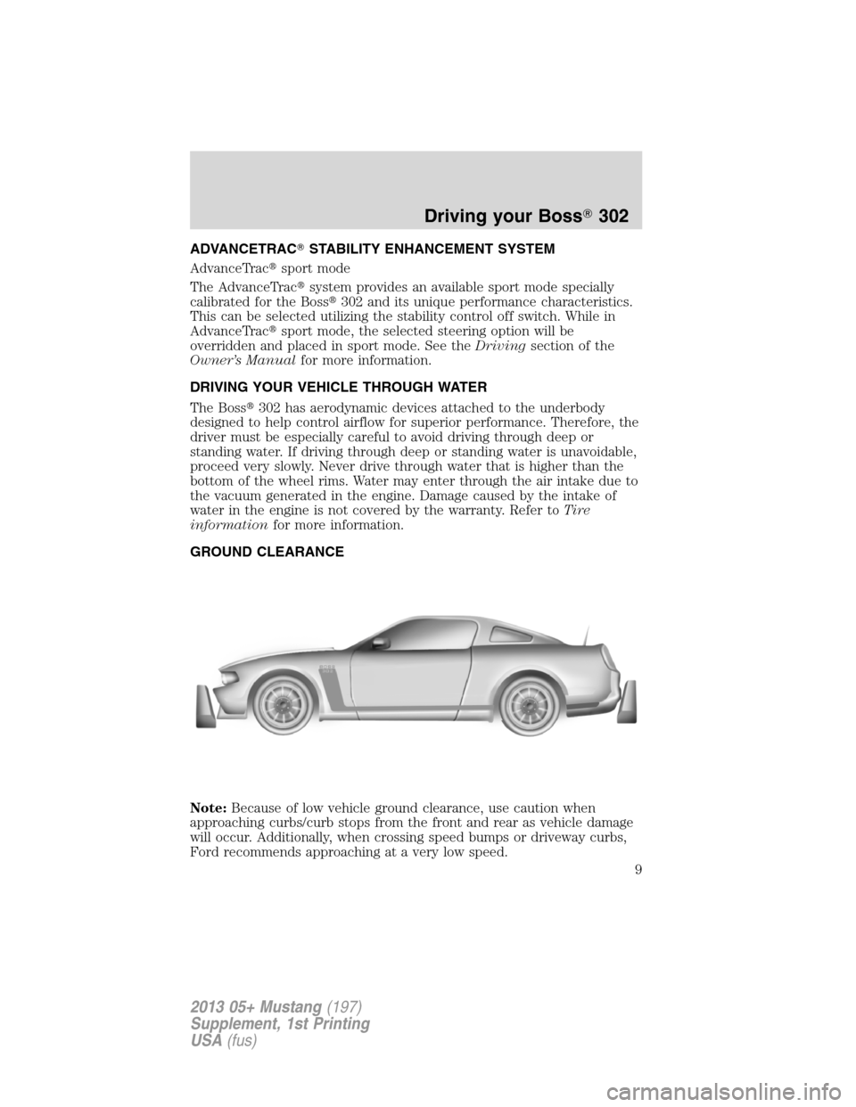 FORD MUSTANG 2013 5.G Boss 302 Supplement Manual ADVANCETRACSTABILITY ENHANCEMENT SYSTEM
AdvanceTracsport mode
The AdvanceTracsystem provides an available sport mode specially
calibrated for the Boss302 and its unique performance characteristics