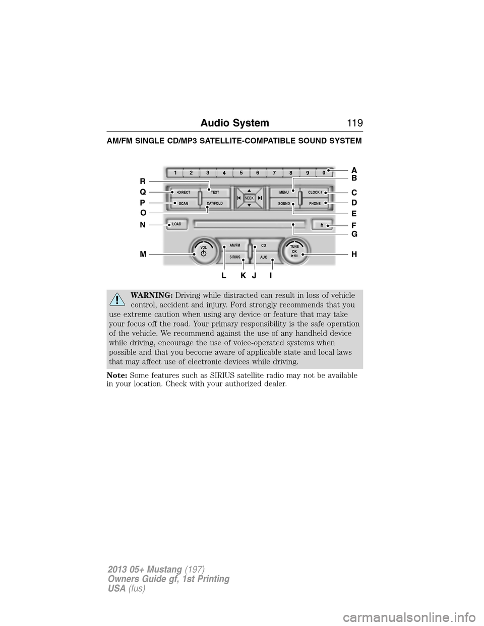 FORD MUSTANG 2013 5.G Owners Manual AM/FM SINGLE CD/MP3 SATELLITE-COMPATIBLE SOUND SYSTEM
WARNING:Driving while distracted can result in loss of vehicle
control, accident and injury. Ford strongly recommends that you
use extreme caution