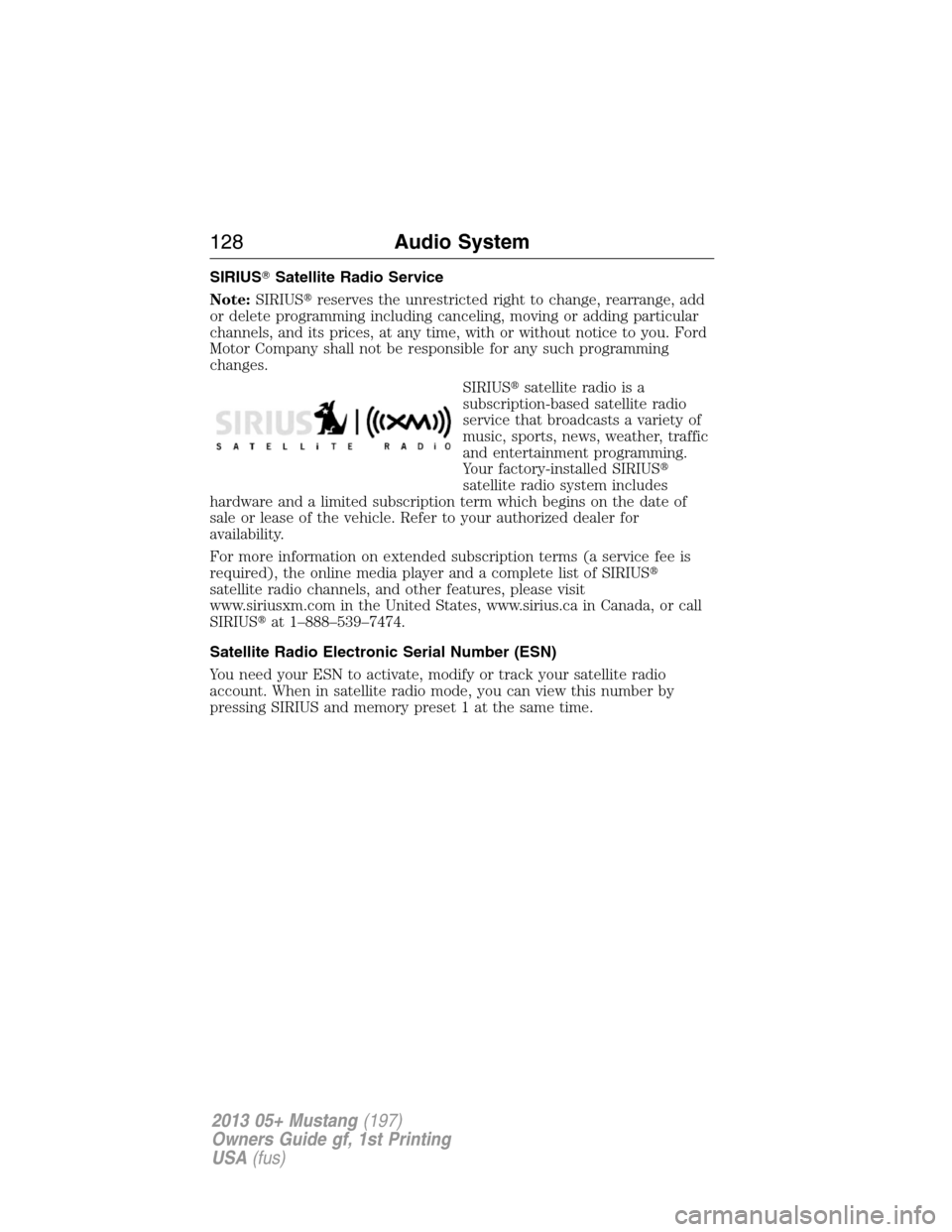 FORD MUSTANG 2013 5.G Owners Manual SIRIUSSatellite Radio Service
Note:SIRIUSreserves the unrestricted right to change, rearrange, add
or delete programming including canceling, moving or adding particular
channels, and its prices, at