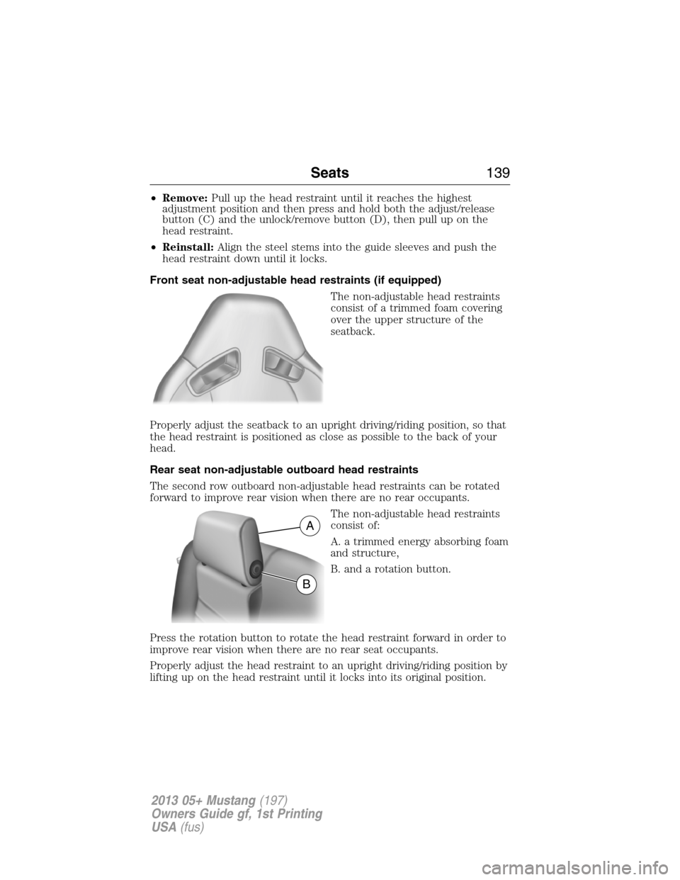 FORD MUSTANG 2013 5.G Owners Manual •Remove:Pull up the head restraint until it reaches the highest
adjustment position and then press and hold both the adjust/release
button (C) and the unlock/remove button (D), then pull up on the
h