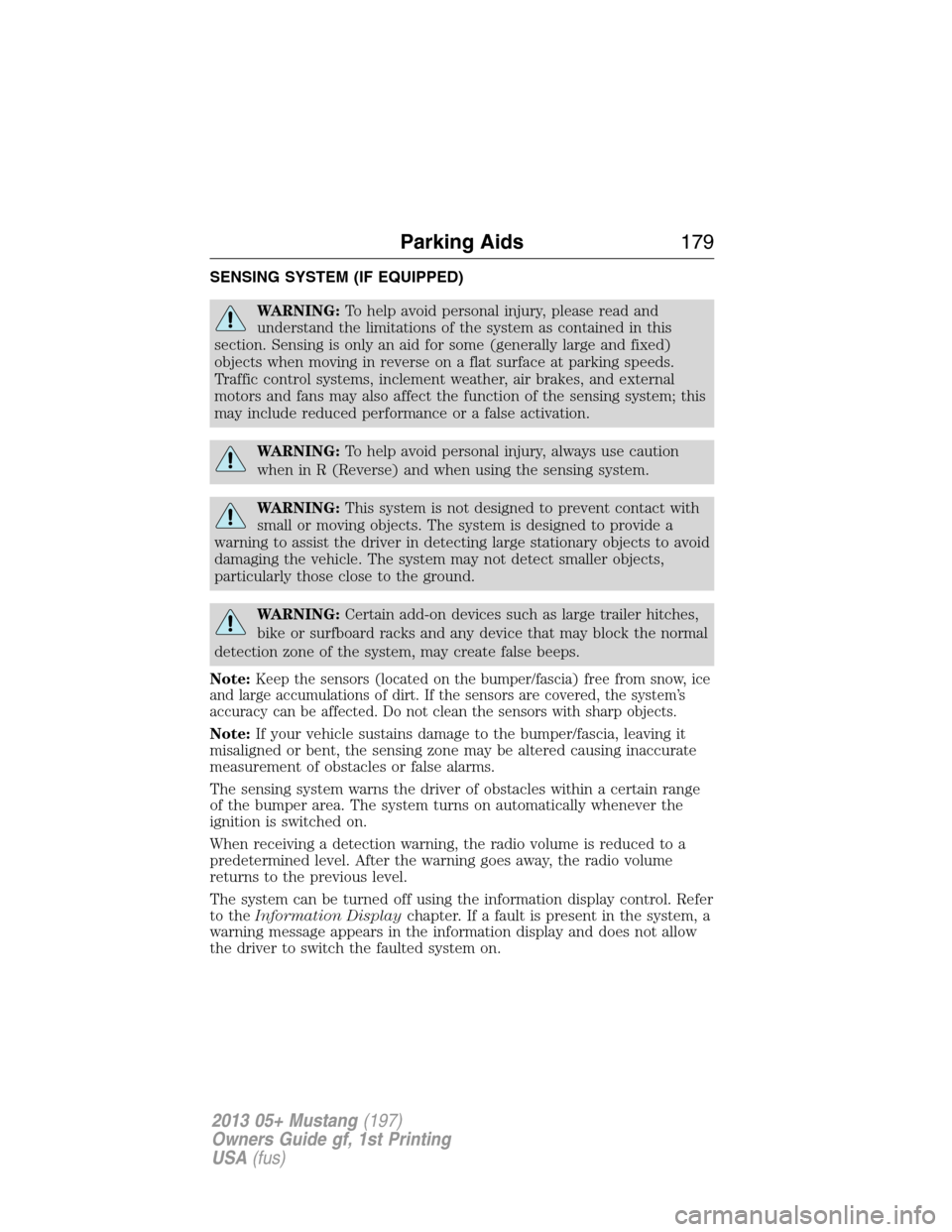 FORD MUSTANG 2013 5.G Owners Manual SENSING SYSTEM (IF EQUIPPED)
WARNING:To help avoid personal injury, please read and
understand the limitations of the system as contained in this
section. Sensing is only an aid for some (generally la